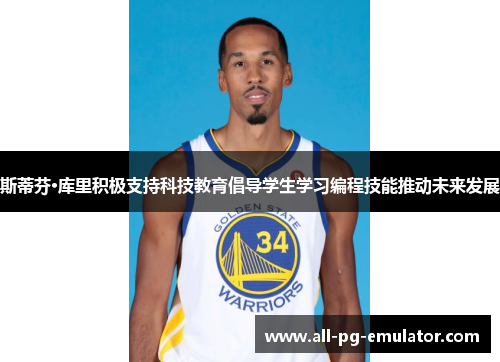 斯蒂芬·库里积极支持科技教育倡导学生学习编程技能推动未来发展 斯蒂芬·库里积极支持科技教育倡导学生学习编程技能推动未来发展