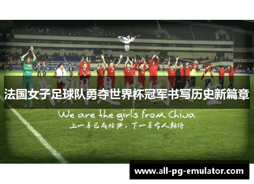 法国女子足球队勇夺世界杯冠军书写历史新篇章 法国女子足球队勇夺世界杯冠军书写历史新篇章