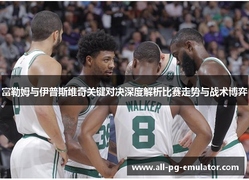 富勒姆与伊普斯维奇关键对决深度解析比赛走势与战术博弈 富勒姆与伊普斯维奇关键对决深度解析比赛走势与战术博弈