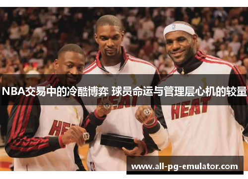 NBA交易中的冷酷博弈 球员命运与管理层心机的较量 NBA交易中的冷酷博弈 球员命运与管理层心机的较量