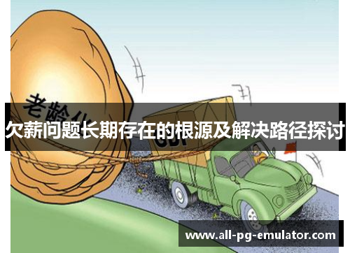 欠薪问题长期存在的根源及解决路径探讨 欠薪问题长期存在的根源及解决路径探讨
