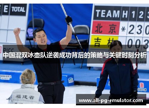 中国混双冰壶队逆袭成功背后的策略与关键时刻分析 中国混双冰壶队逆袭成功背后的策略与关键时刻分析