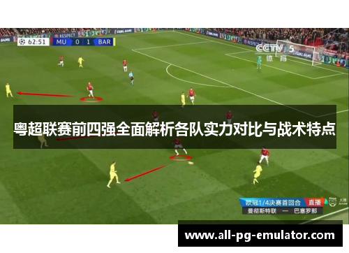 粤超联赛前四强全面解析各队实力对比与战术特点 粤超联赛前四强全面解析各队实力对比与战术特点