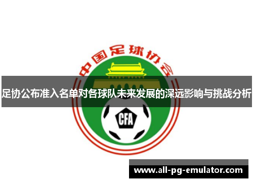 足协公布准入名单对各球队未来发展的深远影响与挑战分析