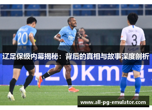 辽足保级内幕揭秘:背后的真相与故事深度剖析 辽足保级内幕揭秘:背后的真相与故事深度剖析