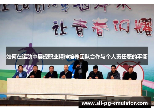 如何在运动中展现职业精神培养团队合作与个人责任感的平衡