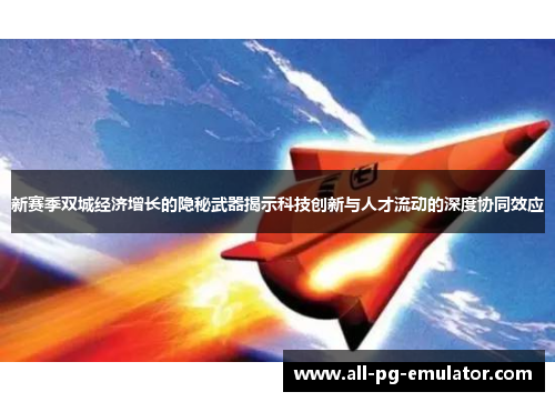 新赛季双城经济增长的隐秘武器揭示科技创新与人才流动的深度协同效应 新赛季双城经济增长的隐秘武器揭示科技创新与人才流动的深度协同效应