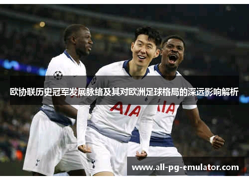 欧协联历史冠军发展脉络及其对欧洲足球格局的深远影响解析 欧协联历史冠军发展脉络及其对欧洲足球格局的深远影响解析