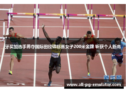 牙买加选手勇夺国际田径锦标赛女子200米金牌 斩获个人新高 牙买加选手勇夺国际田径锦标赛女子200米金牌 斩获个人新高