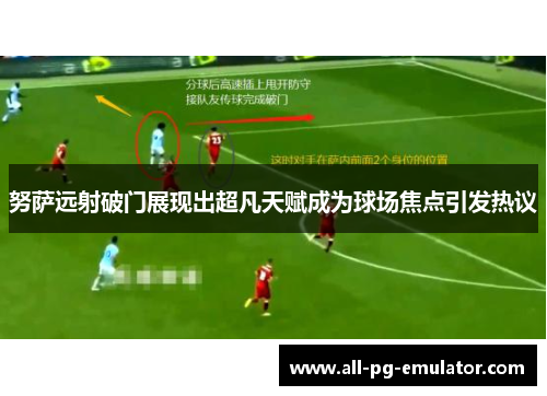 努萨远射破门展现出超凡天赋成为球场焦点引发热议 努萨远射破门展现出超凡天赋成为球场焦点引发热议