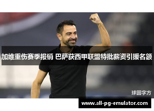 加维重伤赛季报销 巴萨获西甲联盟特批薪资引援名额