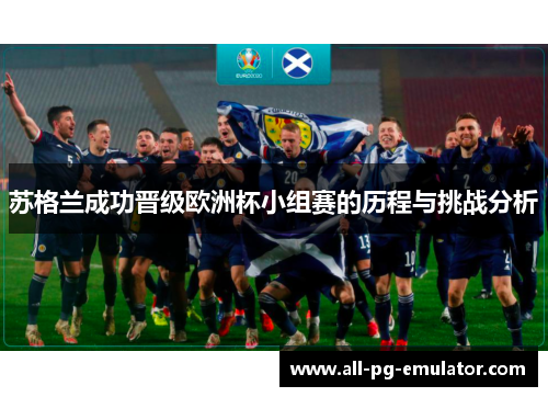 苏格兰成功晋级欧洲杯小组赛的历程与挑战分析